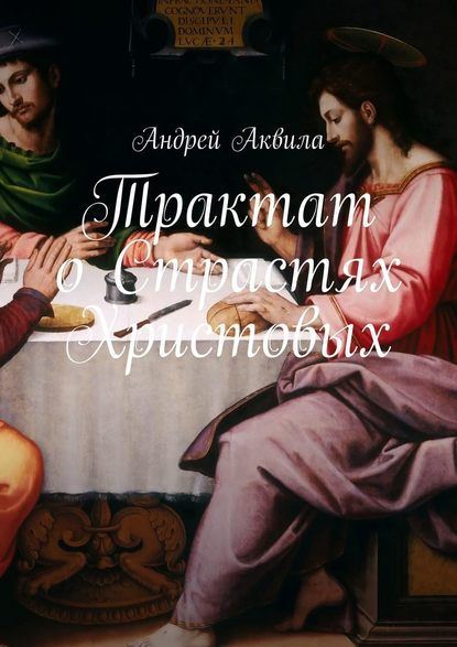 Андрей Аквила - Трактат о Страстях Христовых