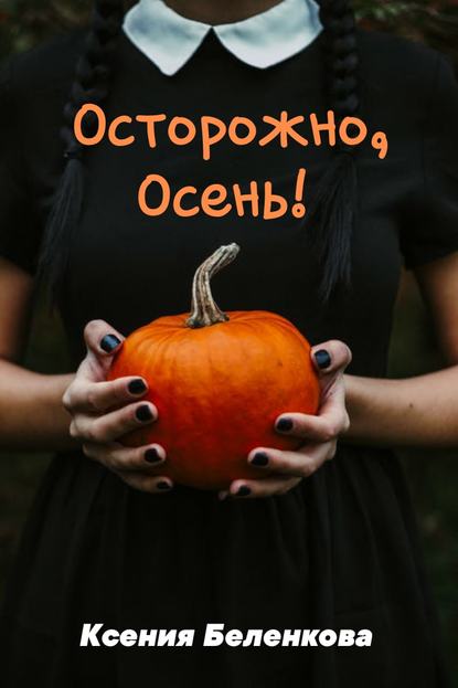 Ксения Александровна Беленкова - Осторожно, осень!