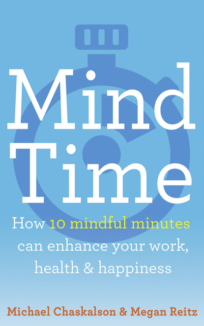 Michael Chaskalson - Mind Time: How ten mindful minutes can enhance your work, health and happiness