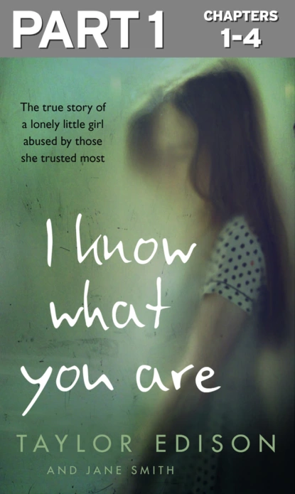 Обложка книги I Know What You Are: Part 1 of 3: The true story of a lonely little girl abused by those she trusted most, Jane  Smith