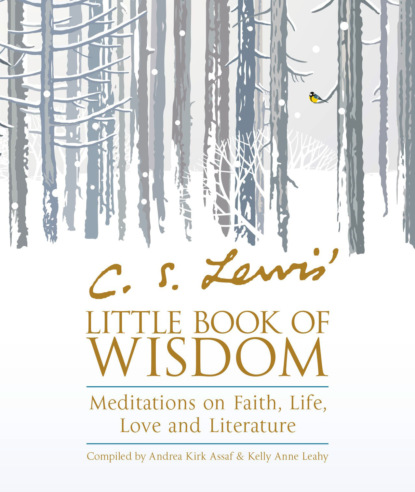 Andrea Assaf Kirk - C.S. Lewis’ Little Book of Wisdom: Meditations on Faith, Life, Love and Literature