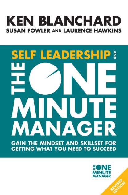 Обложка книги Self Leadership and the One Minute Manager: Gain the mindset and skillset for getting what you need to succeed, Ken Blanchard