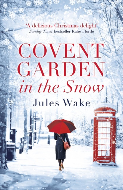 Jules  Wake - Covent Garden in the Snow: The most gorgeous and heartwarming Christmas romance of the year!