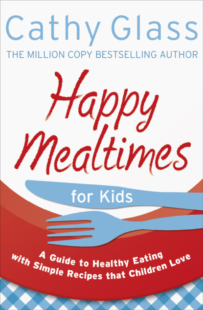 Cathy Glass — Happy Mealtimes for Kids: A Guide To Making Healthy Meals That Children Love