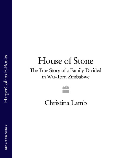 Christina  Lamb - House of Stone: The True Story of a Family Divided in War-Torn Zimbabwe