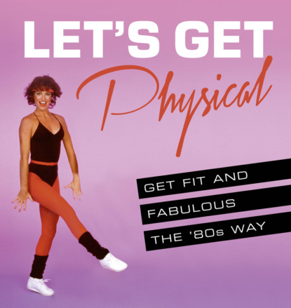 Lets Get Physical: Get fit and fabulous the 80s way