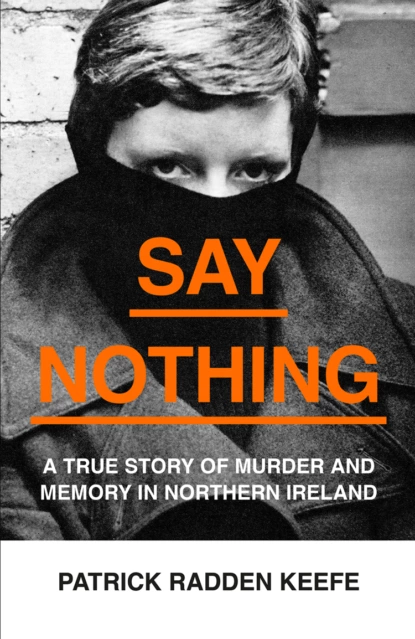 Обложка книги Say Nothing: A True Story Of Murder and Memory In Northern Ireland, Patrick Keefe Radden