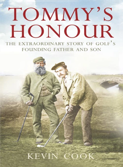 Обложка книги Tommy’s Honour: The Extraordinary Story of Golf’s Founding Father and Son, Kevin  Cook