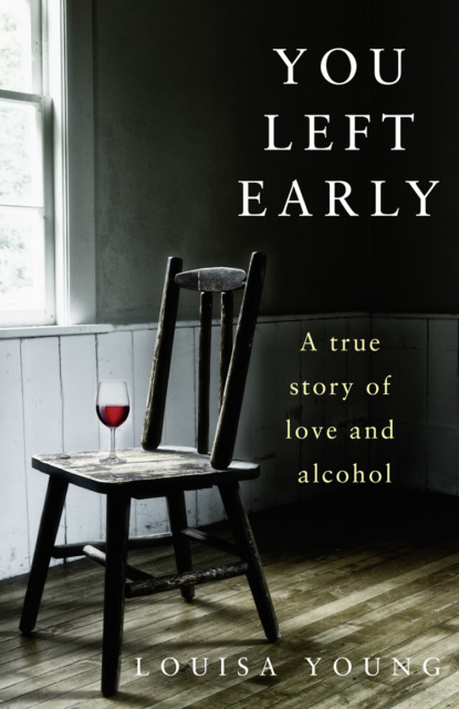 You Left Early: A True Story of Love and Alcohol - Louisa  Young
