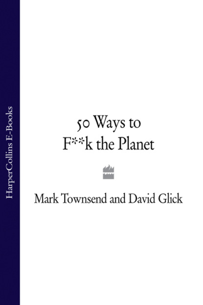 David  Glick - 50 Ways to F**k the Planet