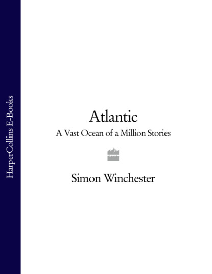 Simon Winchester - Atlantic: A Vast Ocean of a Million Stories
