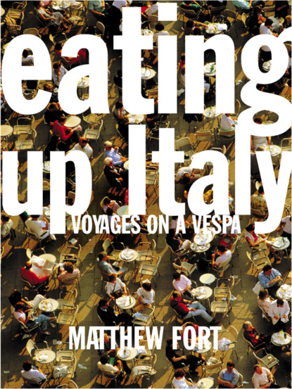 Matthew  Fort - Eating Up Italy: Voyages on a Vespa
