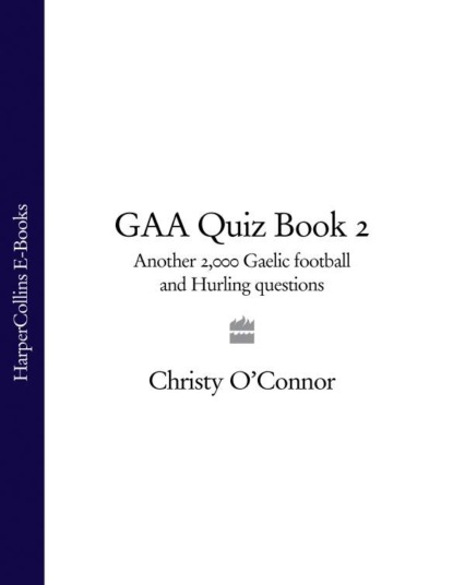 Christy O’Connor - GAA Quiz Book 2: Another 2,000 Gaelic Football and Hurling Questions