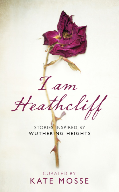 I Am Heathcliff: Stories Inspired by Wuthering Heights (Kate  Mosse). 