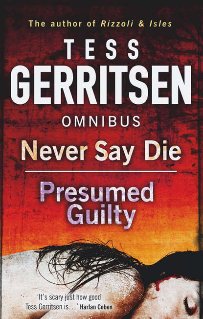Тесс Герритсен - Never Say Die / Presumed Guilty: Never Say Die / Presumed Guilty