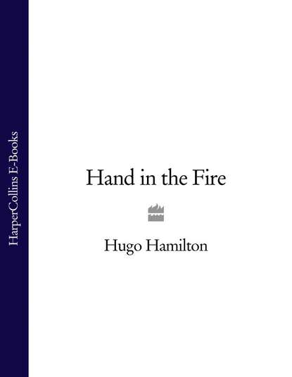 Hugo  Hamilton - Hand in the Fire