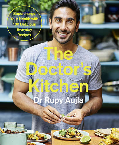 The Doctor’s Kitchen: Supercharge your health with 100 delicious everyday recipes - Dr . Rupy Aujla