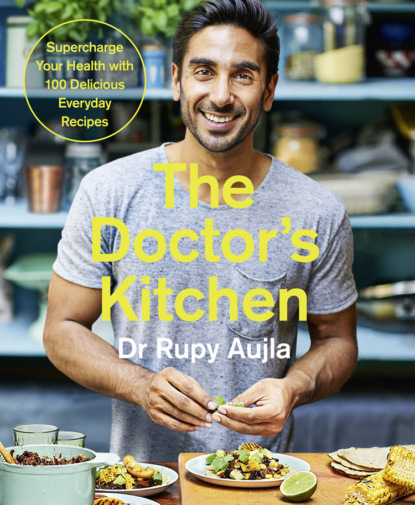 The Doctor’s Kitchen: Supercharge your health with 100 delicious everyday recipes - Dr . Rupy Aujla