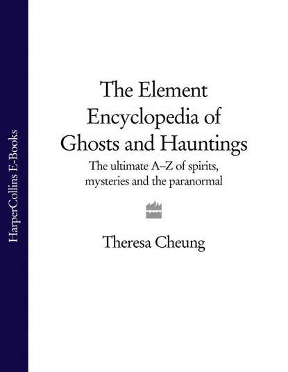 Theresa  Cheung - The Element Encyclopedia of Ghosts and Hauntings: The Complete A–Z for the Entire Magical World