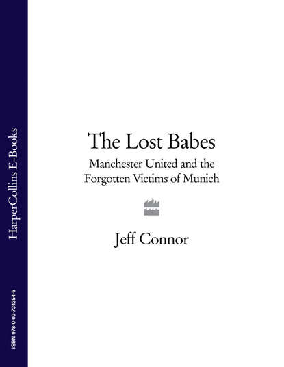 Jeff Connor — The Lost Babes: Manchester United and the Forgotten Victims of Munich