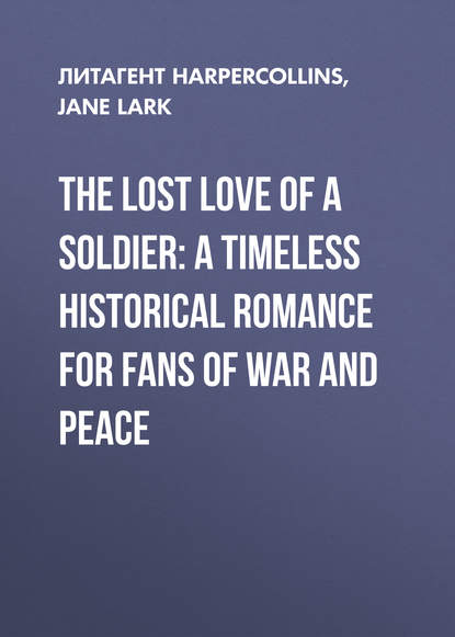 Jane  Lark - The Lost Love of a Soldier: A timeless Historical romance for fans of War and Peace