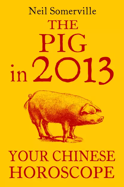 Обложка книги The Pig in 2013: Your Chinese Horoscope, Neil  Somerville