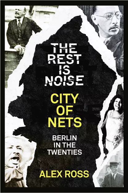 Обложка книги The Rest Is Noise Series: City of Nets: Berlin in the Twenties, Alex  Ross