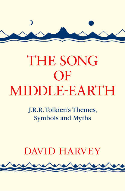 David  Harvey - The Song of Middle-earth: J. R. R. Tolkien’s Themes, Symbols and Myths