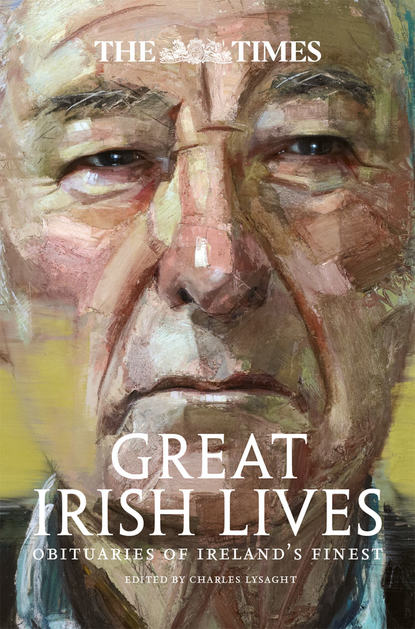 The Times Great Irish Lives: Obituaries of Irelands Finest
