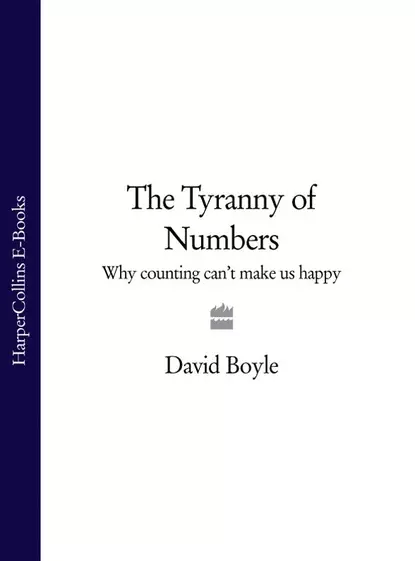 Обложка книги The Tyranny of Numbers: Why Counting Can’t Make Us Happy, David  Boyle