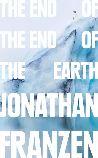 Обложка книги The End of the End of the Earth, Джонатан Франзен