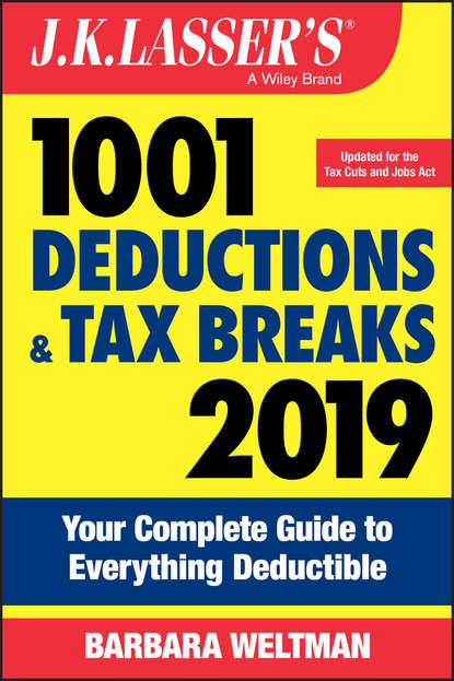 Barbara  Weltman - J.K. Lasser's 1001 Deductions and Tax Breaks 2019. Your Complete Guide to Everything Deductible