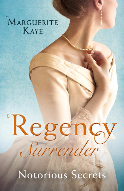 Marguerite Kaye - Regency Surrender: Notorious Secrets: The Soldier's Dark Secret / The Soldier's Rebel Lover