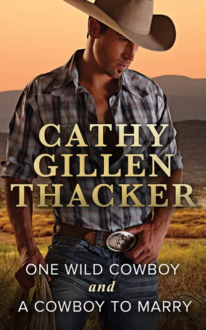 Обложка книги One Wild Cowboy and A Cowboy To Marry: One Wild Cowboy / A Cowboy to Marry, Cathy Thacker Gillen