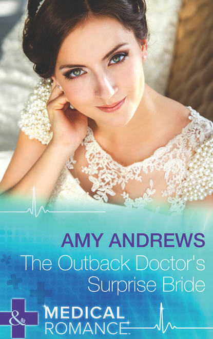 Amy Andrews — The Outback Doctor's Surprise Bride