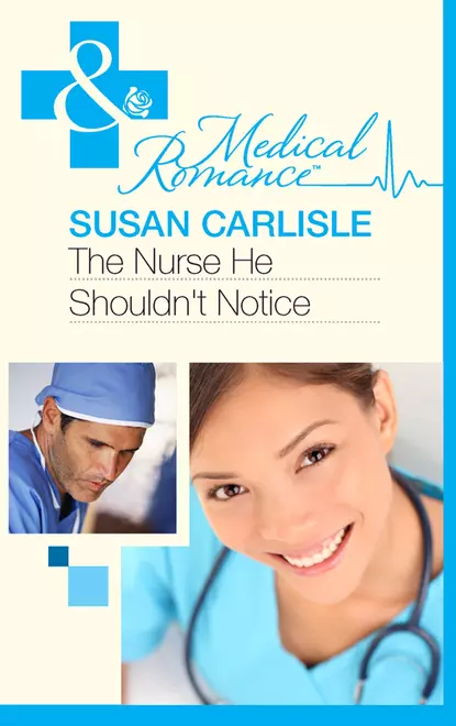 Обложка книги The Nurse He Shouldn't Notice, Susan Carlisle