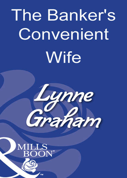 Lynne Graham — The Banker's Convenient Wife
