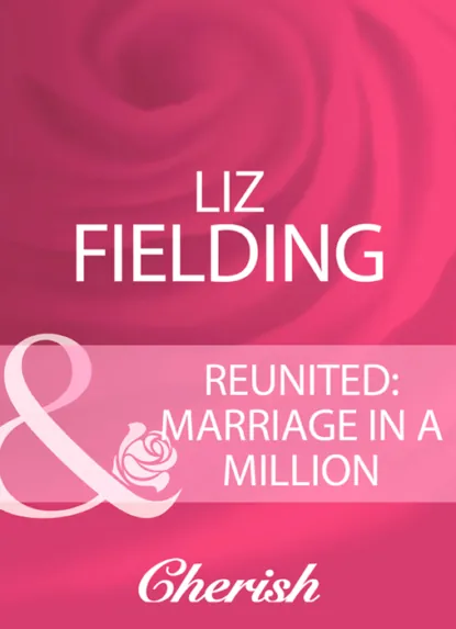 Обложка книги Reunited: Marriage In A Million, Liz Fielding