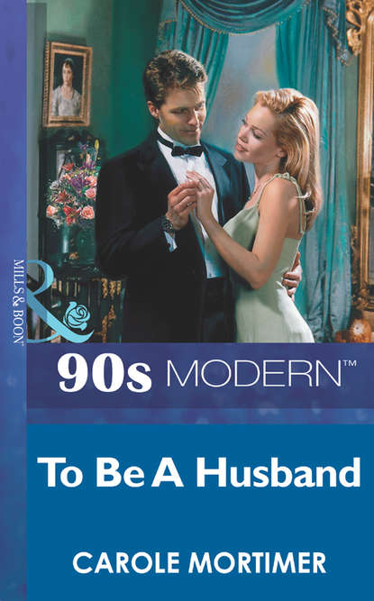 Кэрол Мортимер - To Be A Husband