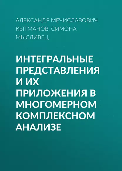 Обложка книги Интегральные представления и их приложения в многомерном комплексном анализе, Александр Мечиславович Кытманов