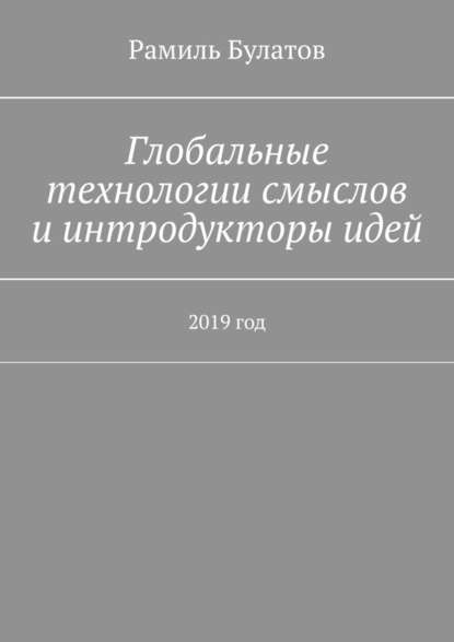 Рамиль Булатов — Глобальные технологии смыслов и интродукторы идей. 2019 год