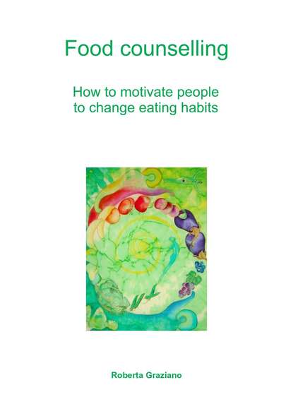 Roberta Graziano - Food Counselling. How To Motivate People To Change Eating Habits