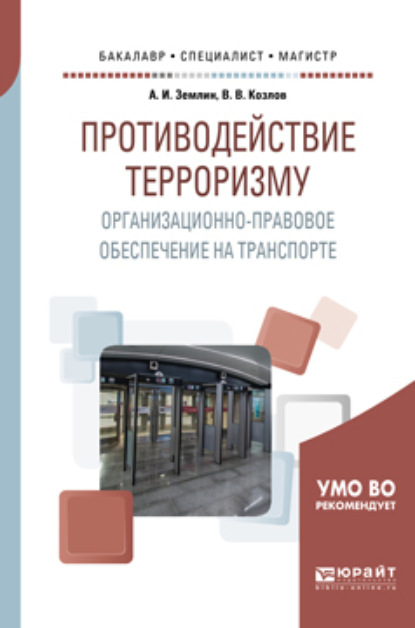 

Противодействие терроризму. Организационно-правовое обеспечение на транспорте. Учебное пособие для бакалавриата, специалитета и магистратуры