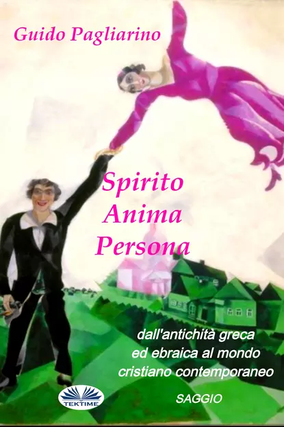 Обложка книги Spirito, Anima, Persona Dall'Antichità Greca Ed Ebraica Al Mondo Cristiano Contemporaneo, Guido Pagliarino