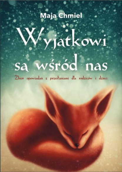 

Wyjątkowi są wśród nas. Zbiór opowiadań z przesłaniami dla rodziców i dzieci