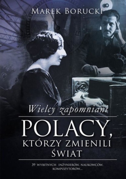 

Wielcy zapomniani. Polacy, którzy zmienili świat