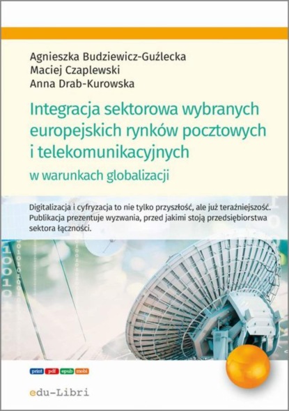 Agnieszka Budziewicz-Guźlecka - Integracja sektorowa wybranych europejskich rynków pocztowych i telekomunikacyjnych w warunkach globalizacji