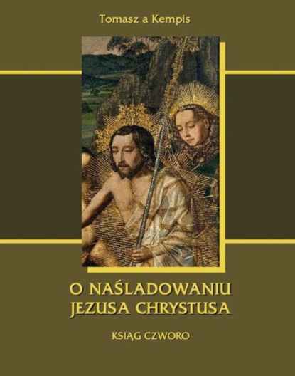 Tomasz Kempis - O naśladowaniu Jezusa Chrystusa. Ksiąg czworo