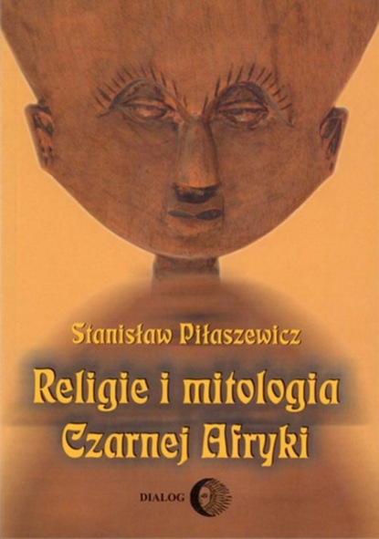 Stanisław Piłaszewicz - Religie i mitologia Czarnej Afryki. Przegląd encyklopedyczny