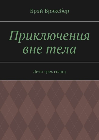 

Приключения вне тела. Дети трех солнц